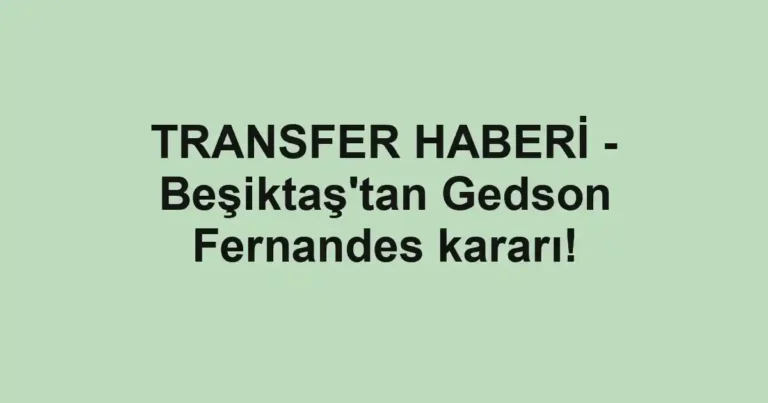 TRANSFER HABERİ - Beşiktaş'tan Gedson Fernandes kararı!