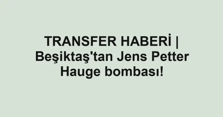 TRANSFER HABERİ | Beşiktaş'tan Jens Petter Hauge bombası!