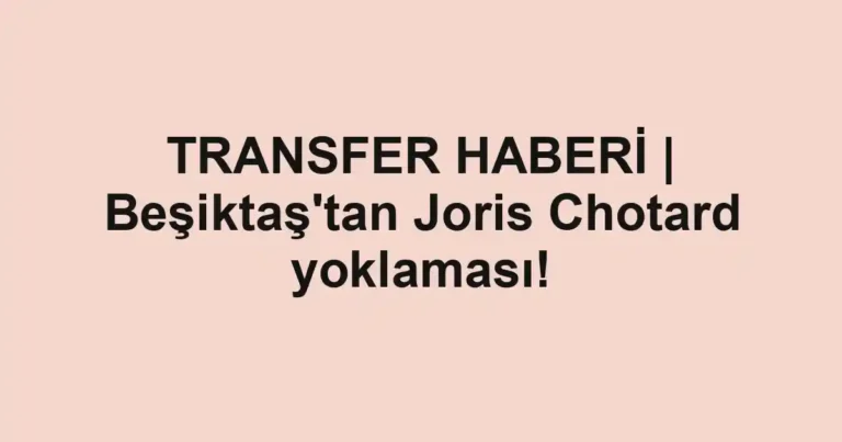 TRANSFER HABERİ | Beşiktaş'tan Joris Chotard yoklaması!