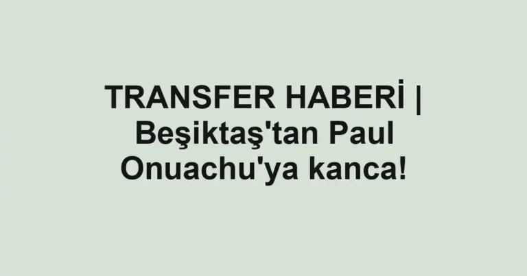 TRANSFER HABERİ | Beşiktaş'tan Paul Onuachu'ya kanca!