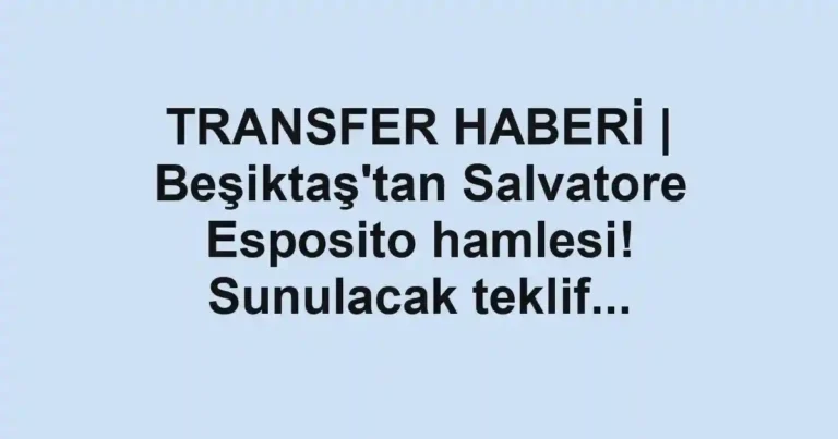 TRANSFER HABERİ | Beşiktaş'tan Salvatore Esposito hamlesi! Sunulacak teklif...