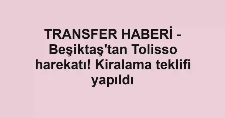TRANSFER HABERİ - Beşiktaş'tan Tolisso harekatı! Kiralama teklifi yapıldı