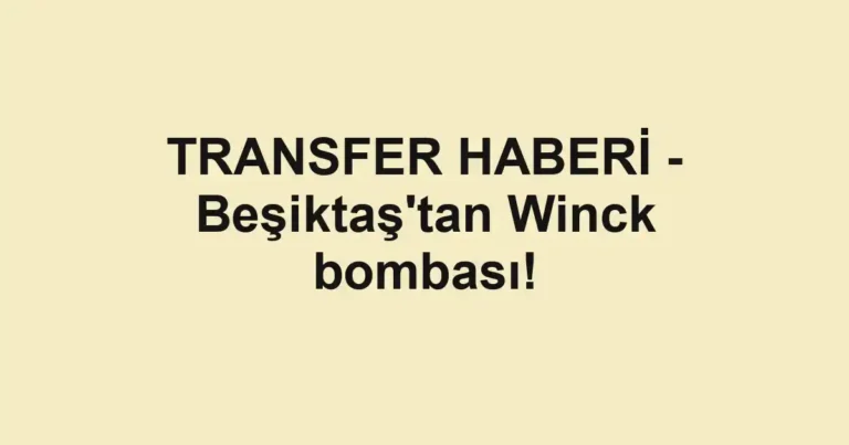 TRANSFER HABERİ - Beşiktaş'tan Winck bombası!