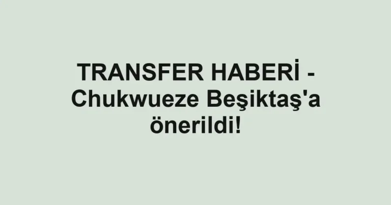 TRANSFER HABERİ - Chukwueze Beşiktaş'a önerildi!