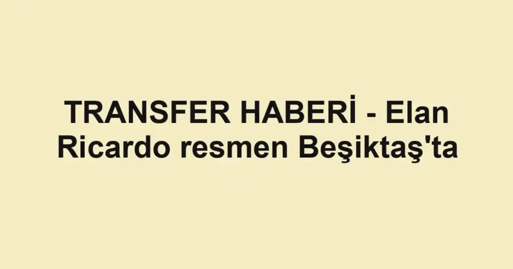 TRANSFER HABERİ - Elan Ricardo resmen Beşiktaş'ta