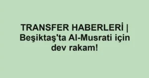 TRANSFER HABERLERİ | Beşiktaş'ta Al-Musrati için dev rakam!