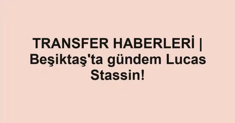 TRANSFER HABERLERİ | Beşiktaş'ta gündem Lucas Stassin!