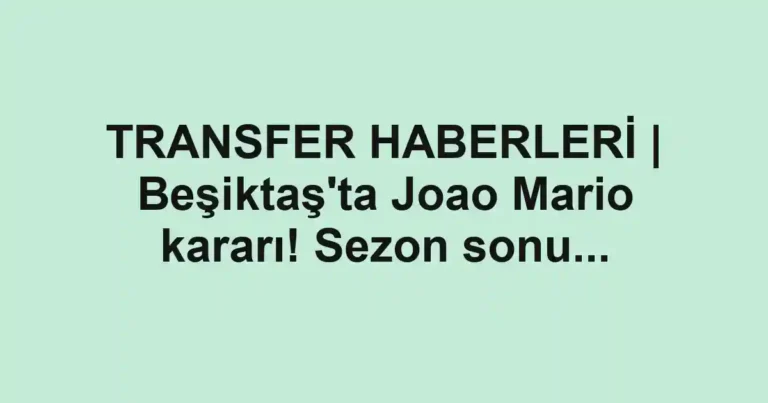 TRANSFER HABERLERİ | Beşiktaş'ta Joao Mario kararı! Sezon sonu...