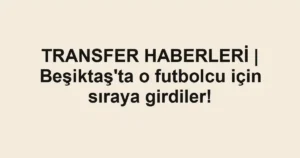 TRANSFER HABERLERİ | Beşiktaş'ta o futbolcu için sıraya girdiler!