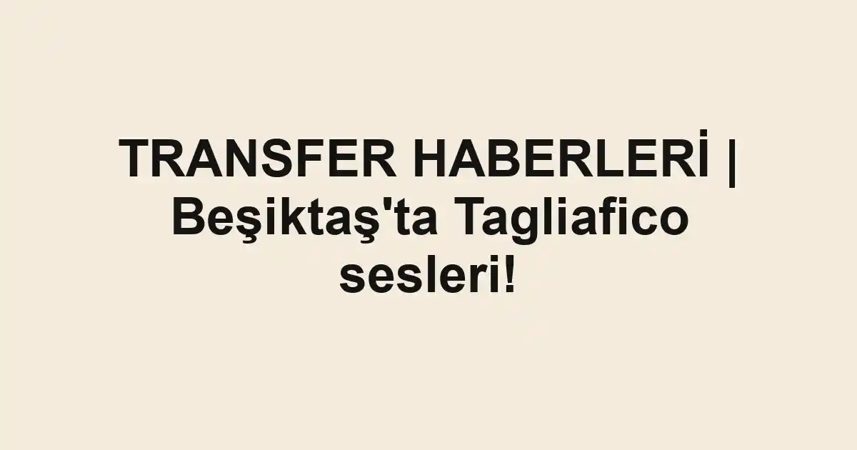 TRANSFER HABERLERİ | Beşiktaş'ta Tagliafico sesleri!