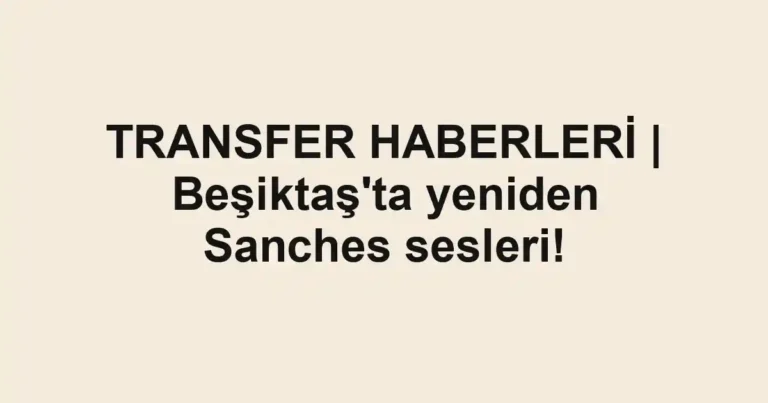TRANSFER HABERLERİ | Beşiktaş'ta yeniden Sanches sesleri!