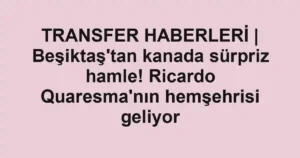 TRANSFER HABERLERİ | Beşiktaş'tan kanada sürpriz hamle! Ricardo Quaresma'nın hemşehrisi geliyor