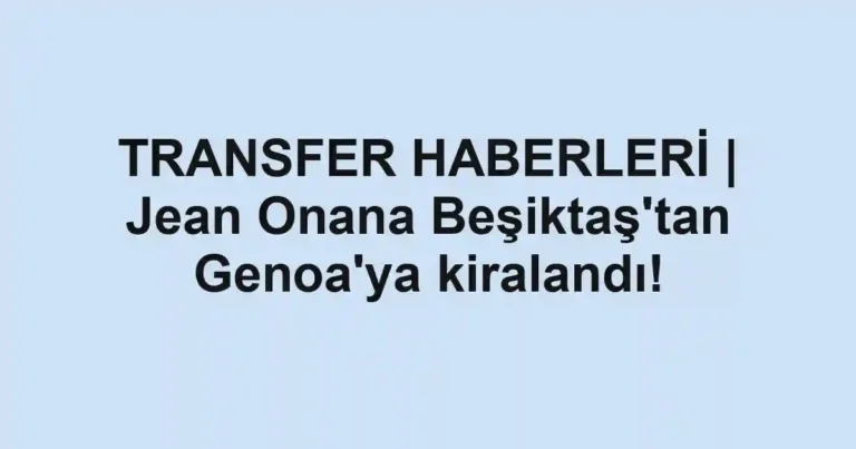 TRANSFER HABERLERİ | Jean Onana Beşiktaş'tan Genoa'ya kiralandı!