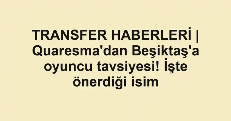 TRANSFER HABERLERİ | Quaresma'dan Beşiktaş'a oyuncu tavsiyesi! İşte önerdiği isim