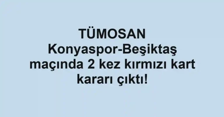 TÜMOSAN Konyaspor-Beşiktaş maçında 2 kez kırmızı kart kararı çıktı!