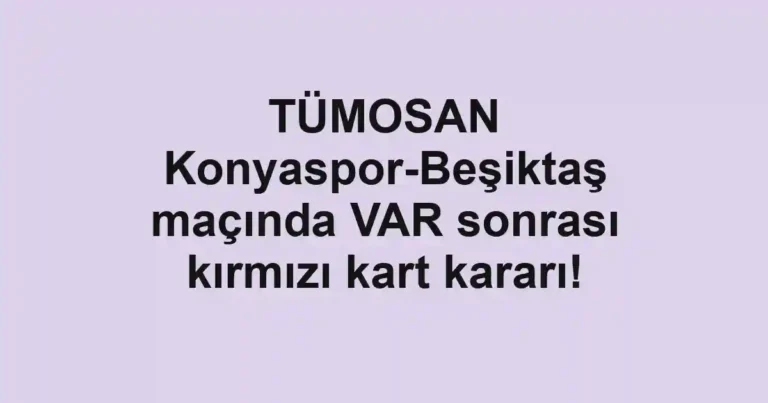 TÜMOSAN Konyaspor-Beşiktaş maçında VAR sonrası kırmızı kart kararı!