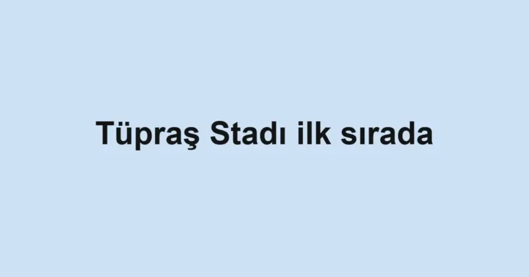 Tüpraş Stadı ilk sırada