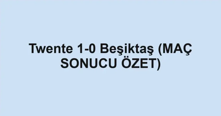 Twente 1-0 Beşiktaş (MAÇ SONUCU ÖZET)