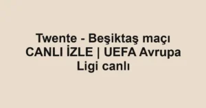 Twente - Beşiktaş maçı CANLI İZLE | UEFA Avrupa Ligi canlı