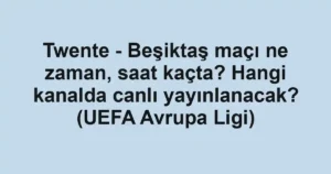 Twente - Beşiktaş maçı ne zaman, saat kaçta? Hangi kanalda canlı yayınlanacak? (UEFA Avrupa Ligi)