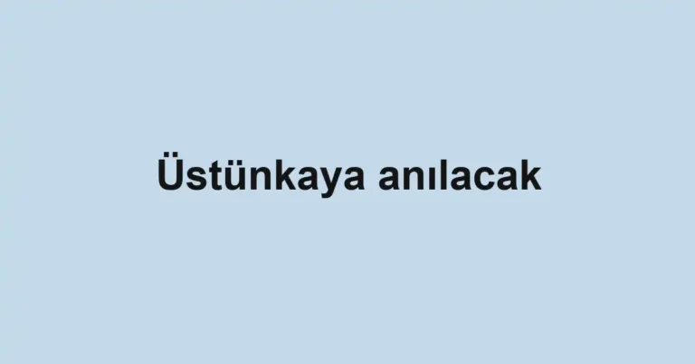 Üstünkaya anılacak