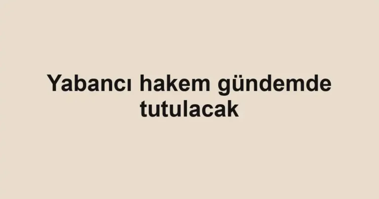 Yabancı hakem gündemde tutulacak