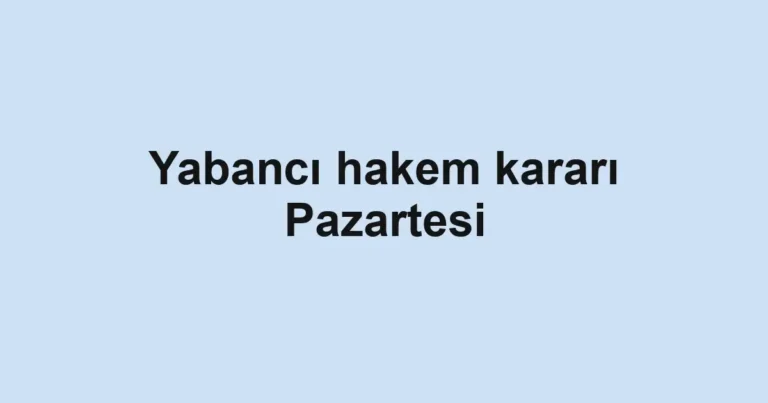 Yabancı hakem kararı Pazartesi