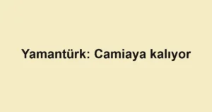 Yamantürk: Camiaya kalıyor