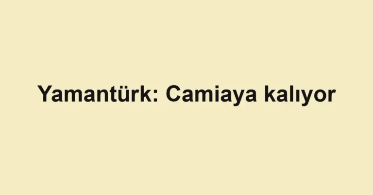 Yamantürk: Camiaya kalıyor