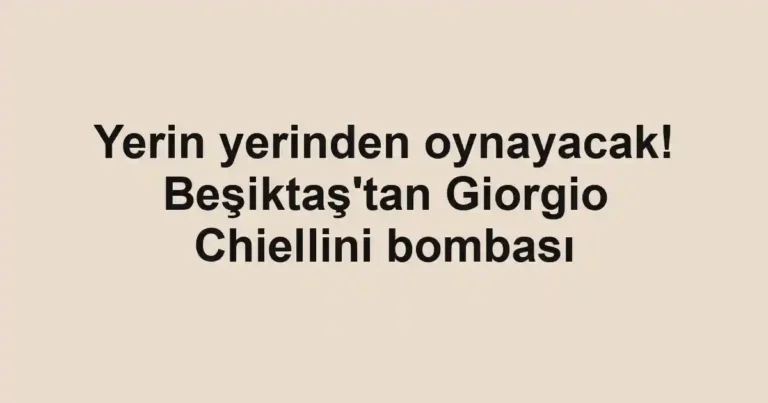 Yerin yerinden oynayacak! Beşiktaş'tan Giorgio Chiellini bombası