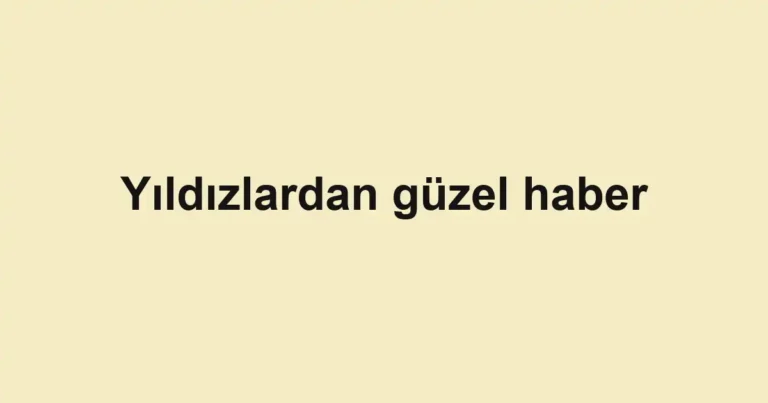 Yıldızlardan güzel haber