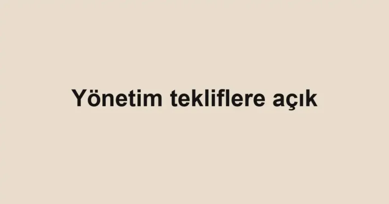 Yönetim tekliflere açık