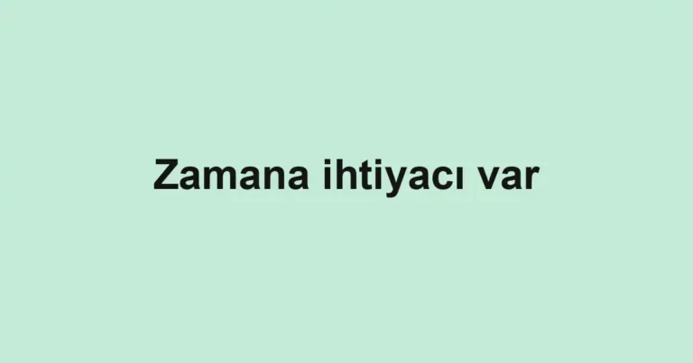 Zamana ihtiyacı var