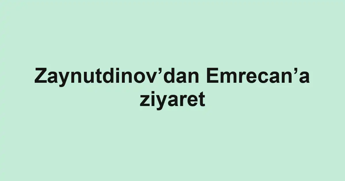 Zaynutdinov’dan Emrecan’a ziyaret