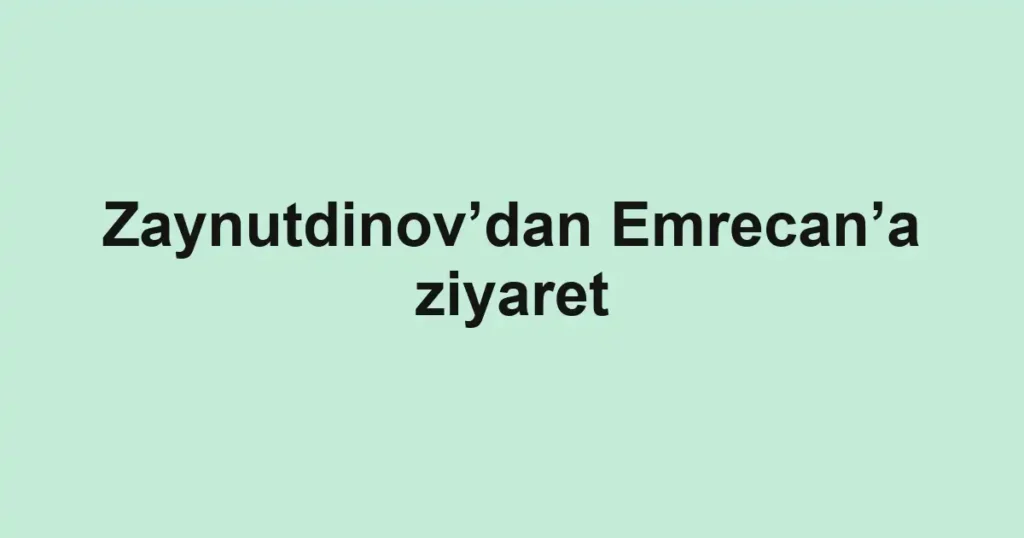 Zaynutdinov’dan Emrecan’a ziyaret